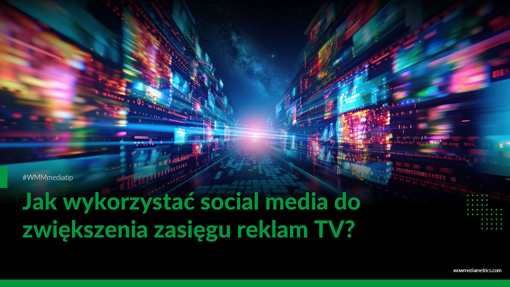 Jak wykorzystać social media do zwiększenia zasięgu reklam telewizyjnych